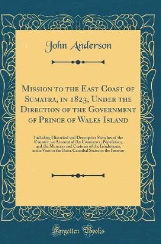 Cover of Mission to the East Coast of Sumatra, in 1823, Under the Direction of the Government of Prince of Wales Island