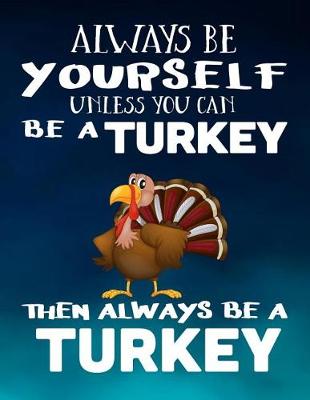 Book cover for Always Be Yourself Unless You Can Be a Turkey Then Always Be a Turkey
