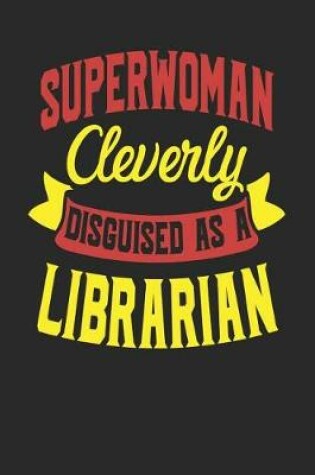 Cover of Superwoman Cleverly Disguised As A Librarian