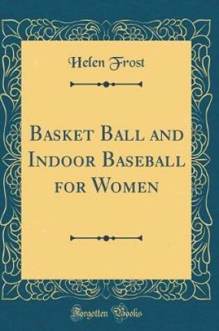 Cover of Basket Ball and Indoor Baseball for Women (Classic Reprint)