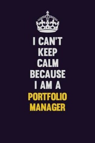 Cover of I Can't Keep Calm Because I Am A Portfolio Manager