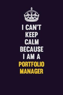 Book cover for I Can't Keep Calm Because I Am A Portfolio Manager