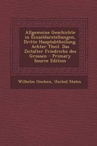 Cover of Allgemeine Geschichte in Einzeldarstellungen, Dritte Hauptabtheilung. Achter Theil. Das Zeitalter Friedrichs Des Grossen - Primary Source Edition