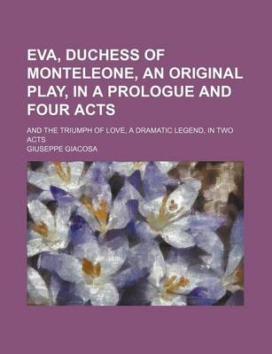 Book cover for Eva, Duchess of Monteleone, an Original Play, in a Prologue and Four Acts; And the Triumph of Love, a Dramatic Legend, in Two Acts