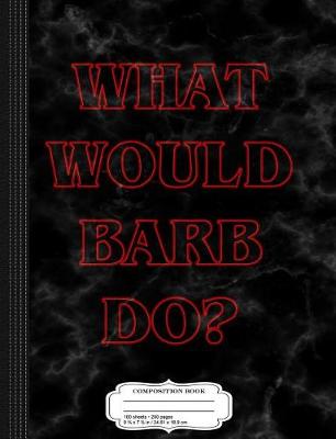 Book cover for What Would Barb Do Composition Notebook