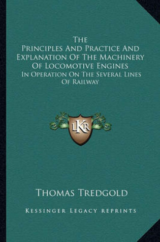 Cover of The Principles and Practice and Explanation of the Machinery of Locomotive Engines