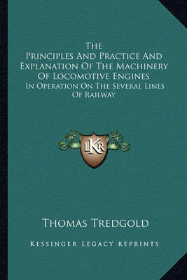 Cover of The Principles and Practice and Explanation of the Machinery of Locomotive Engines