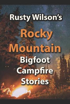 Book cover for Rusty Wilson's Rocky Mountain Bigfoot Campfire Stories