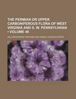 Book cover for The Permian or Upper Carboniferous Flora of West Virginia and S. W. Pennsylvania (Volume 48)