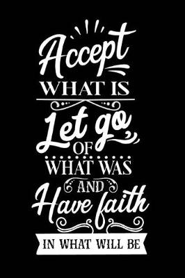 Book cover for Accept What is Let Go of What Was and Have Faith in What Will Be