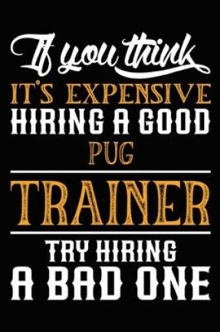 Cover of If you think it's expensive Hiring a good Pug Trainer Try Hiring A Bad One