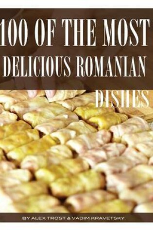 Cover of 100 of the Most Delicious Romanian Dishes