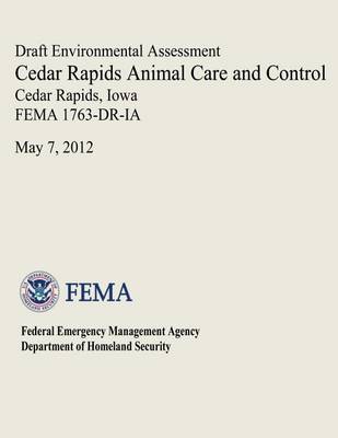 Book cover for Draft Environmental Assessment - Cedar Rapids Animal Care and Control, Cedar Rapids, Iowa (FEMA 1763-DR-IA)