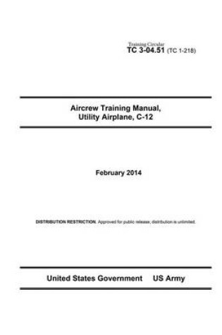 Cover of Training Circular TC 3-04.51 (TC 1-218) Aircrew Training Manual, Utility Airplane C-12 February 2014