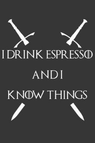 Cover of I Drink Espresso And I Know Things Notebook