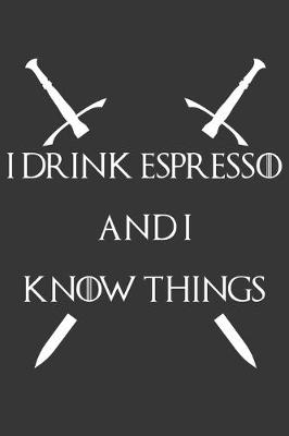 Book cover for I Drink Espresso And I Know Things Notebook