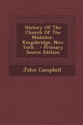Cover of History of the Church of the Mediator, Kingsbridge, New York... - Primary Source Edition