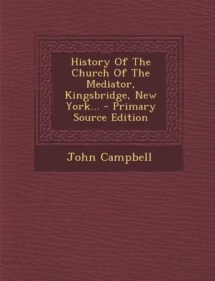 Book cover for History of the Church of the Mediator, Kingsbridge, New York... - Primary Source Edition