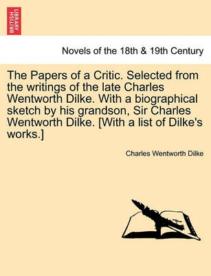 Book cover for The Papers of a Critic. Selected from the Writings of the Late Charles Wentworth Dilke. with a Biographical Sketch by His Grandson, Sir Charles Wentwo