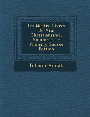 Book cover for Les Quatre Livres Du Vrai Christianisme, Volume 2...