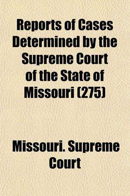 Book cover for Reports of Cases Determined in the Supreme Court of the State of Missouri (Volume 275)