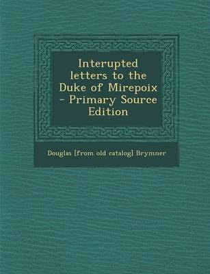 Book cover for Interupted Letters to the Duke of Mirepoix - Primary Source Edition