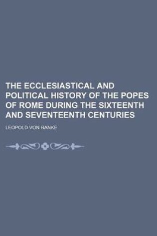 Cover of The Ecclesiastical and Political History of the Popes of Rome During the Sixteenth and Seventeenth Centuries (Volume 3)