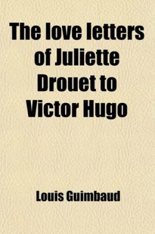 Cover of The Love Letters of Juliette Drouet to Victor Hugo