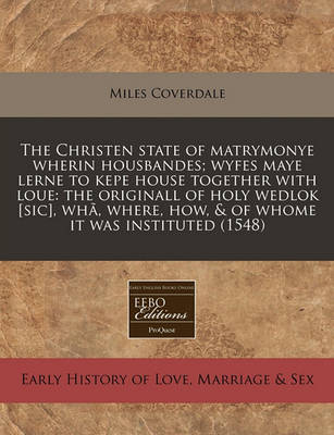 Book cover for The Christen State of Matrymonye Wherin Housbandes; Wyfes Maye Lerne to Kepe House Together with Loue