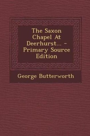 Cover of The Saxon Chapel at Deerhurst... - Primary Source Edition