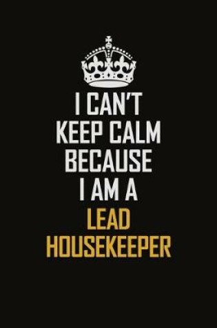 Cover of I Can't Keep Calm Because I Am A Lead Housekeeper