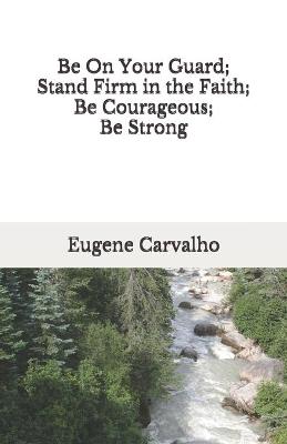 Book cover for Be On Your Guard; Stand Firm in the Faith; Be Courageous; Be Strong