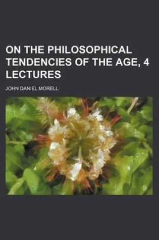 Cover of On the Philosophical Tendencies of the Age, 4 Lectures