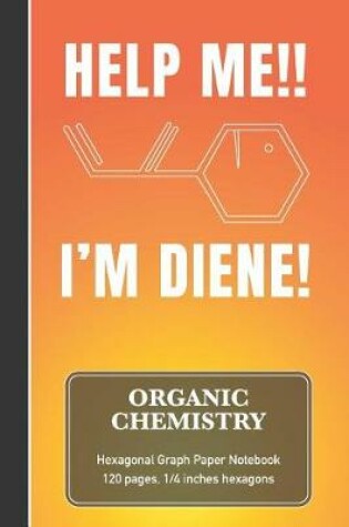 Cover of Organic Chemistry Hexagonal Graph Paper Notebook - Help Me!! I'm Diene!