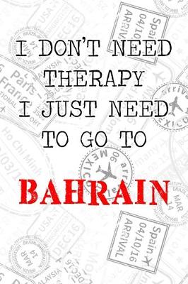 Book cover for I Don't Need Therapy I Just Need To Go To Bahrain