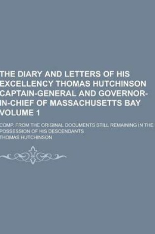 Cover of The Diary and Letters of His Excellency Thomas Hutchinson Captain-General and Governor-In-Chief of Massachusetts Bay; Comp. from the Original Document