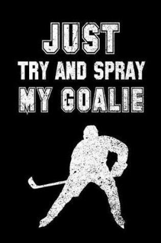 Cover of Just Try And Spray My Goalie