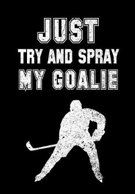 Cover of Just Try And Spray My Goalie