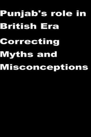 Cover of Punjab's role in British Era-Correcting Myths and Misconceptions