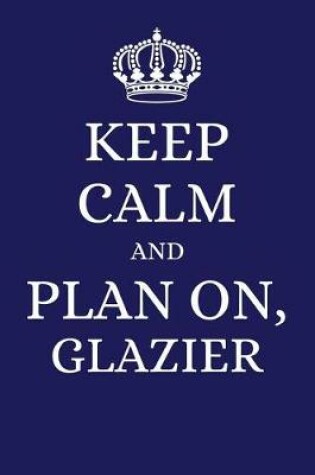 Cover of Keep Calm and Plan on Glazier