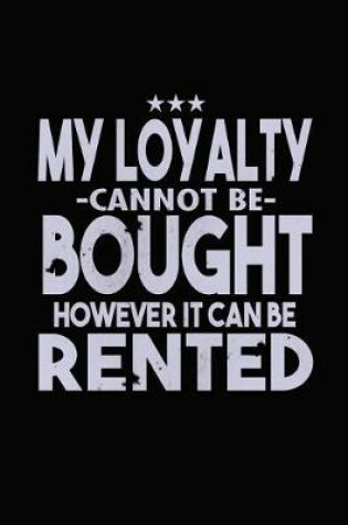 Cover of My Loyalty Can't Not Be Bought However It Can Be Rented
