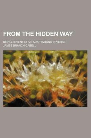 Cover of From the Hidden Way; Being Seventy-Five Adaptations in Verse