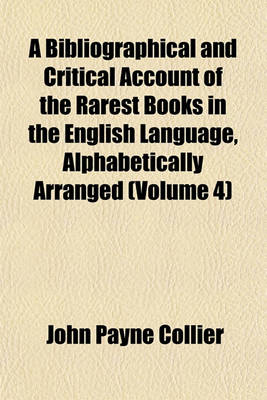 Book cover for A Bibliographical and Critical Account of the Rarest Books in the English Language, Alphabetically Arranged (Volume 4)