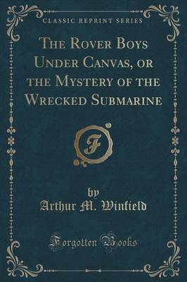 Book cover for The Rover Boys Under Canvas, or the Mystery of the Wrecked Submarine (Classic Reprint)