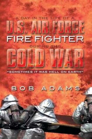 Cover of A Day in the Life of A U.S. Air Force Fire Fighter During the Cold War