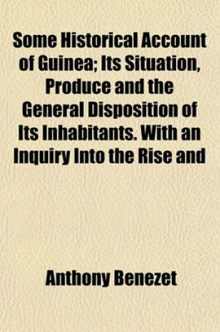 Cover of Some Historical Account of Guinea; Its Situation, Produce and the General Disposition of Its Inhabitants. with an Inquiry Into the Rise and