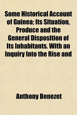 Book cover for Some Historical Account of Guinea; Its Situation, Produce and the General Disposition of Its Inhabitants. with an Inquiry Into the Rise and