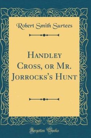 Cover of Handley Cross, or Mr. Jorrocks's Hunt (Classic Reprint)