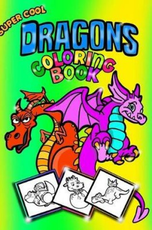 Cover of Super Cool Dragons Coloring Book; Coloring/Doodle Book for Kids/Boys