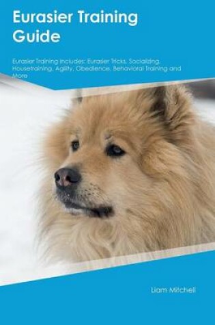 Cover of Eurasier Training Guide Eurasier Training Includes